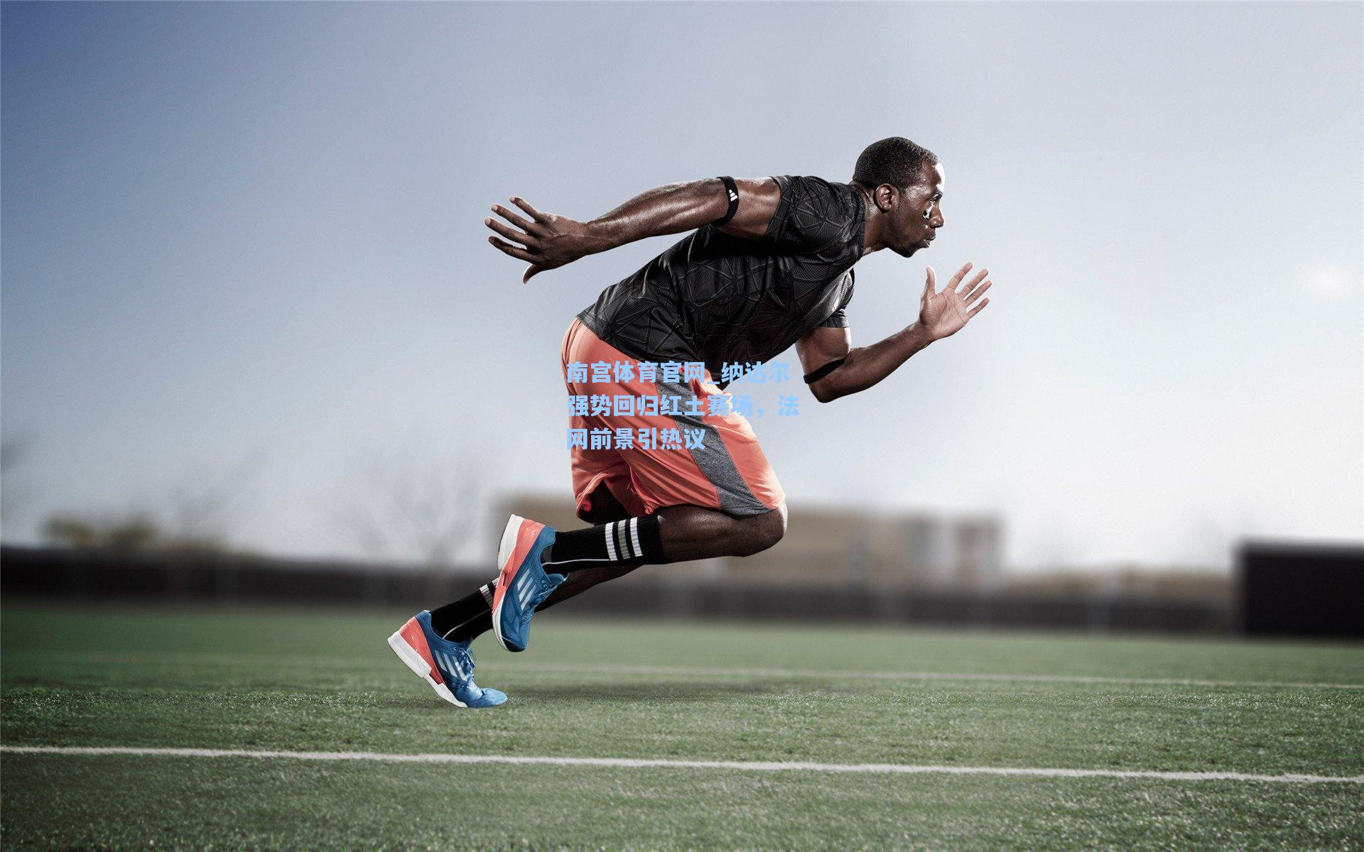 纳达尔强势回归红土赛场，法网前景引热议