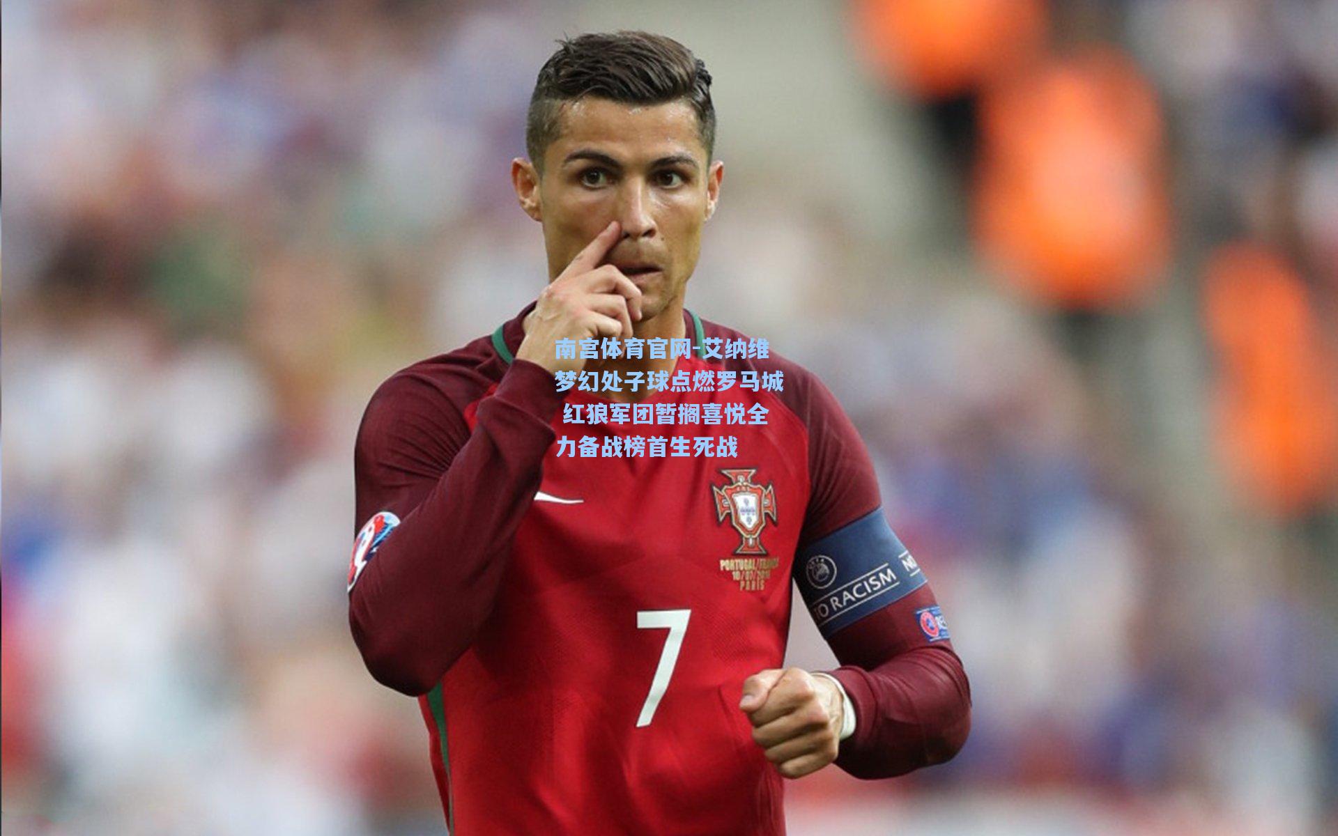 艾纳维梦幻处子球点燃罗马城 红狼军团暂搁喜悦全力备战榜首生死战