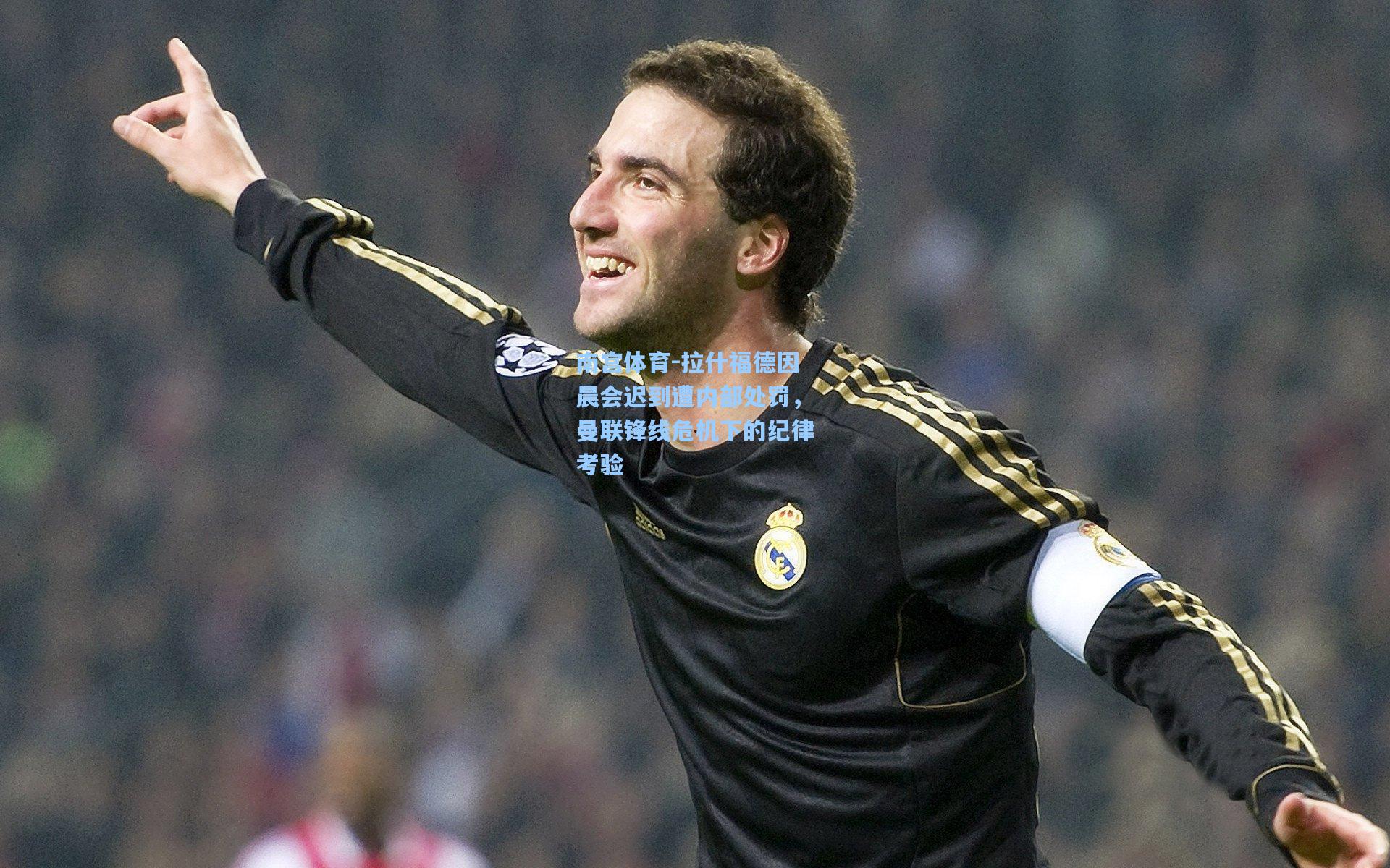 拉什福德因晨会迟到遭内部处罚，曼联锋线危机下的纪律考验