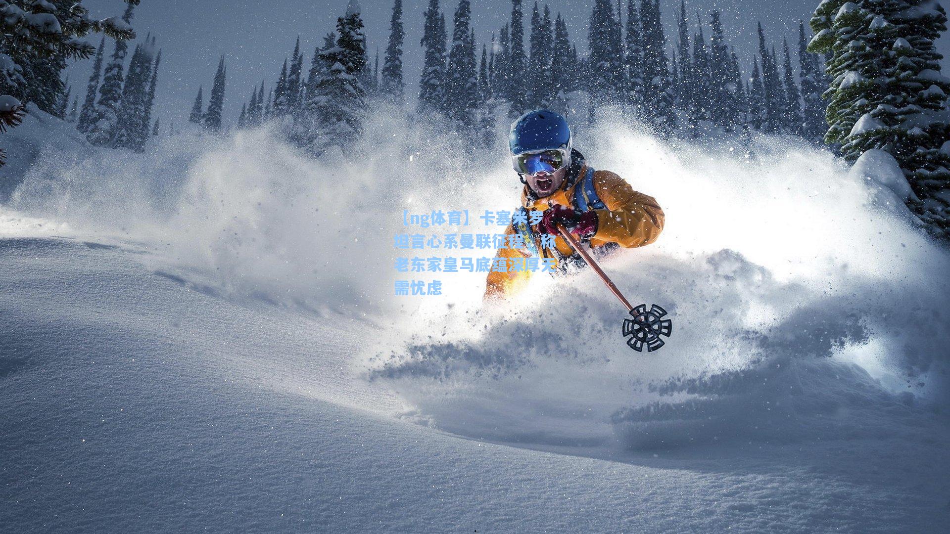 【ng体育】卡塞米罗坦言心系曼联征程，称老东家皇马底蕴深厚无需忧虑