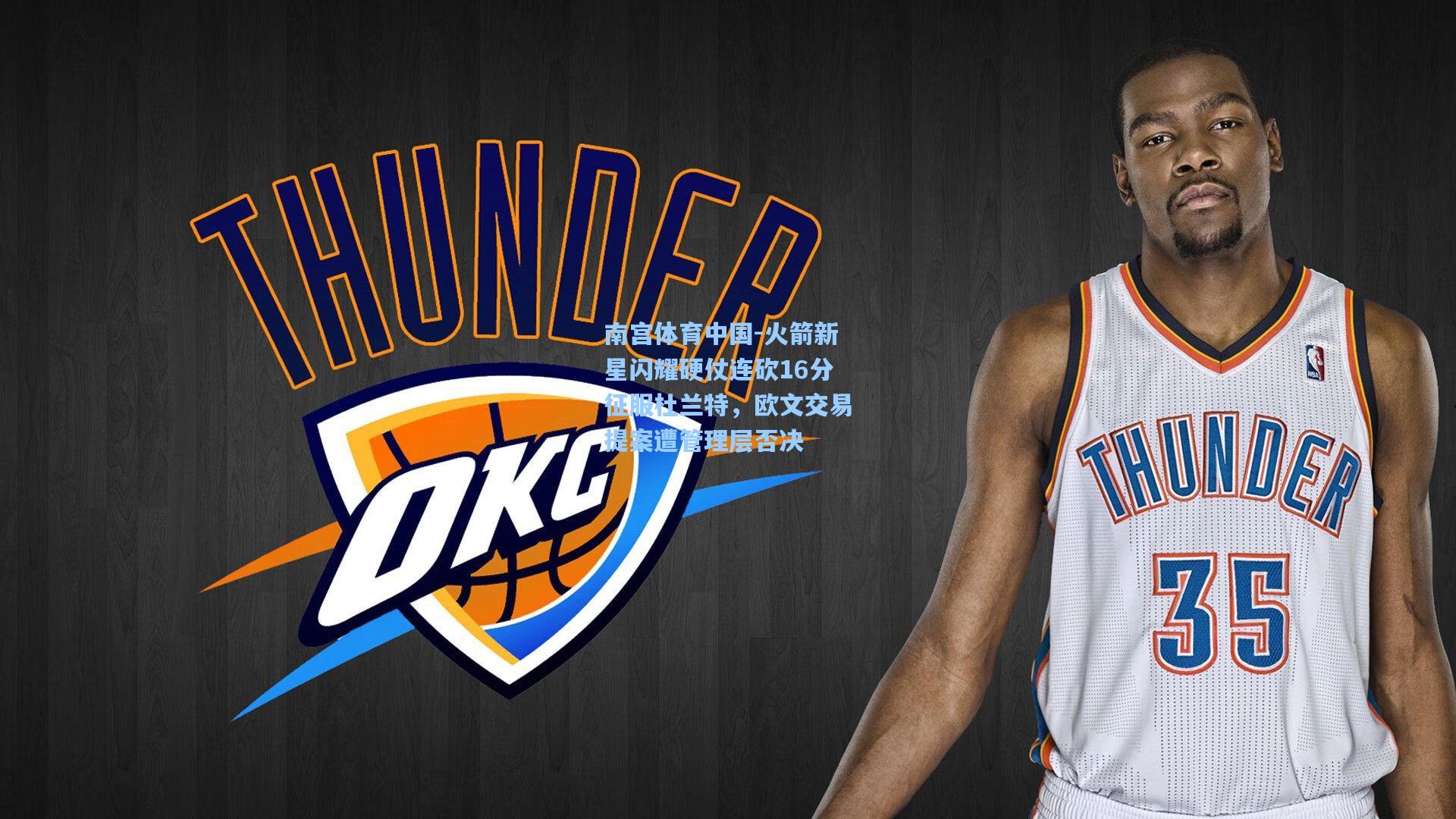 火箭新星闪耀硬仗连砍16分征服杜兰特，欧文交易提案遭管理层否决